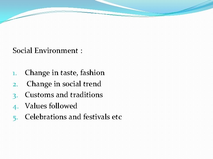 Social Environment : 1. 2. 3. 4. 5. Change in taste, fashion Change in