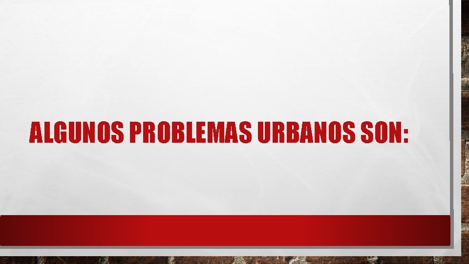 ALGUNOS PROBLEMAS URBANOS SON: 