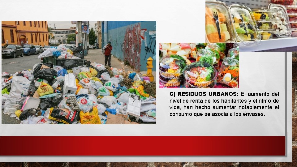 C) RESIDUOS URBANOS: El aumento del nivel de renta de los habitantes y el