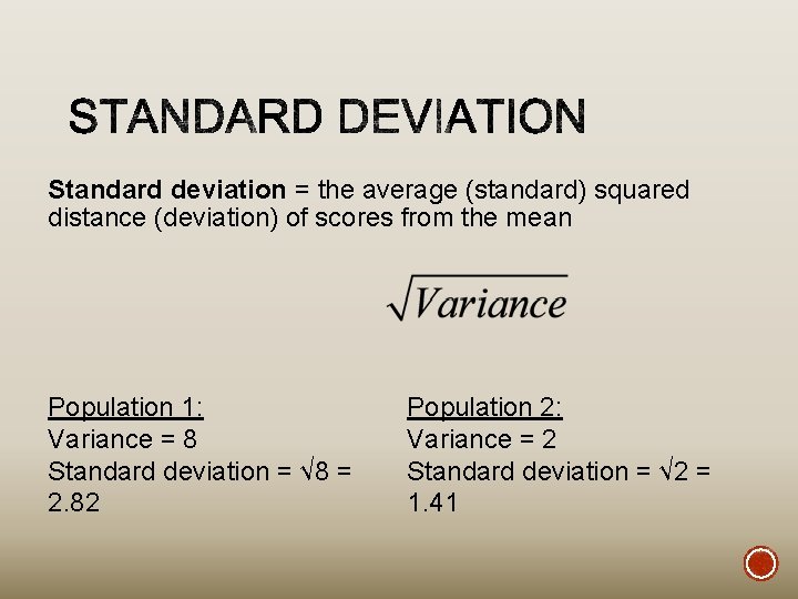 Standard deviation = the average (standard) squared distance (deviation) of scores from the mean