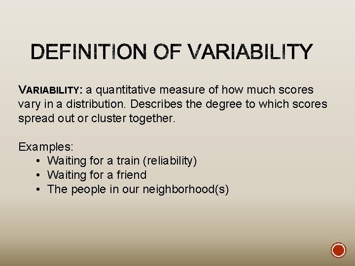 VARIABILITY: a quantitative measure of how much scores vary in a distribution. Describes the