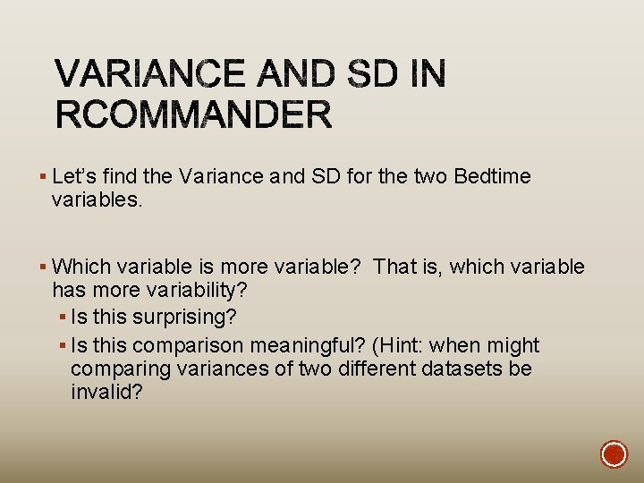 § Let’s find the Variance and SD for the two Bedtime variables. § Which