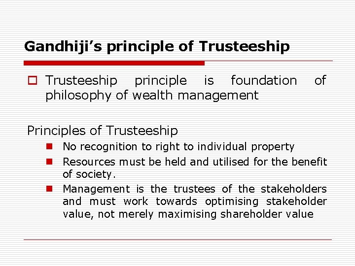 Gandhiji’s principle of Trusteeship o Trusteeship principle is foundation philosophy of wealth management of