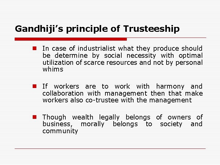 Gandhiji’s principle of Trusteeship n In case of industrialist what they produce should be