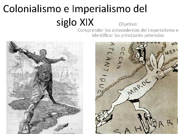 Colonialismo e Imperialismo del siglo XIX Objetivo: Comprender los antecedentes del imperialismo e identificar