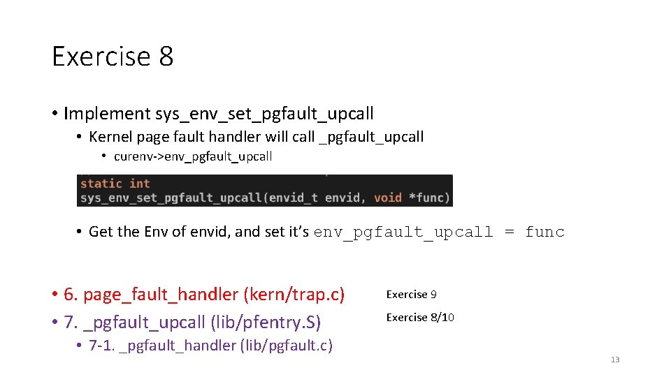 Exercise 8 • Implement sys_env_set_pgfault_upcall • Kernel page fault handler will call _pgfault_upcall •