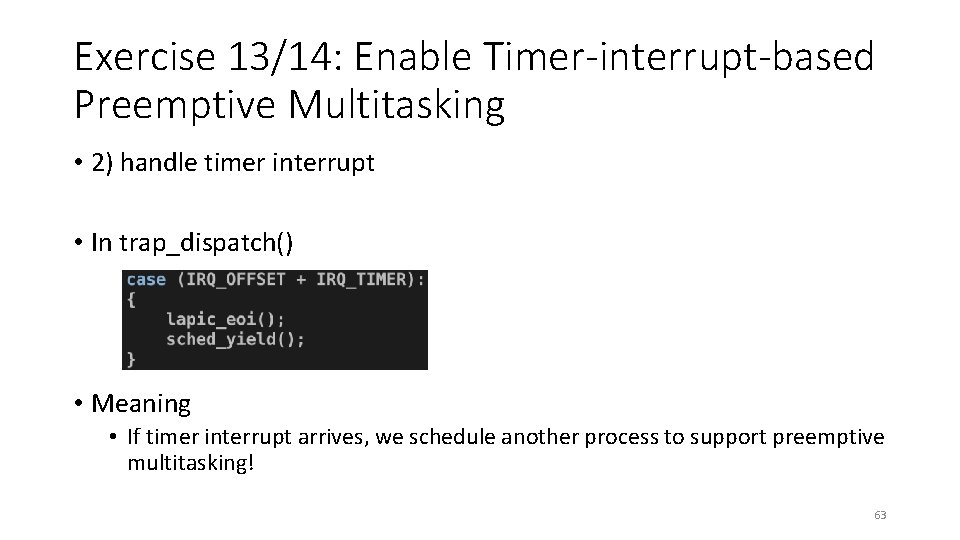 Exercise 13/14: Enable Timer-interrupt-based Preemptive Multitasking • 2) handle timer interrupt • In trap_dispatch()