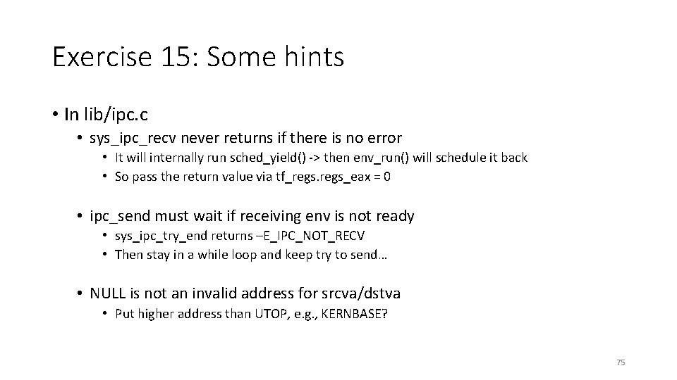 Exercise 15: Some hints • In lib/ipc. c • sys_ipc_recv never returns if there