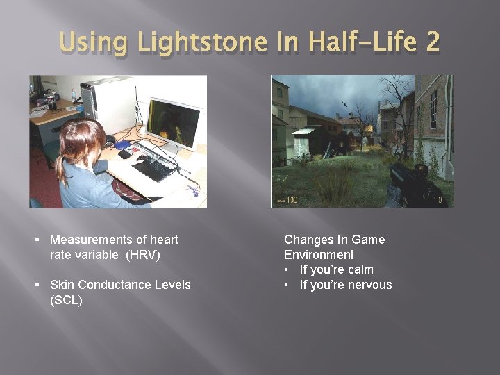 Using Lightstone In Half-Life 2 § Measurements of heart rate variable (HRV) § Skin