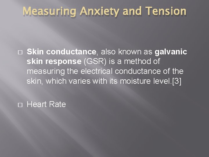 Measuring Anxiety and Tension � Skin conductance, also known as galvanic skin response (GSR)