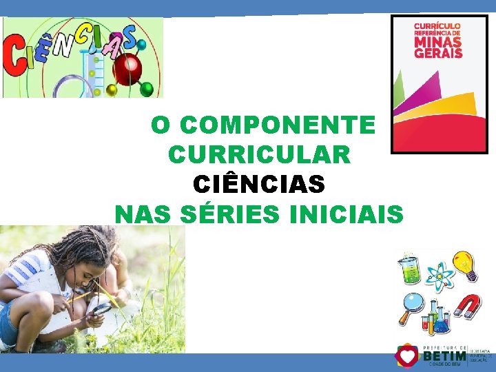 O COMPONENTE CURRICULAR CIÊNCIAS NAS SÉRIES INICIAIS 