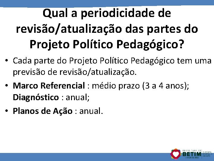 Qual a periodicidade de revisão/atualização das partes do Projeto Político Pedagógico? • Cada parte