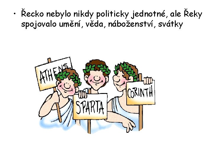  • Řecko nebylo nikdy politicky jednotné, ale Řeky spojovalo umění, věda, náboženství, svátky