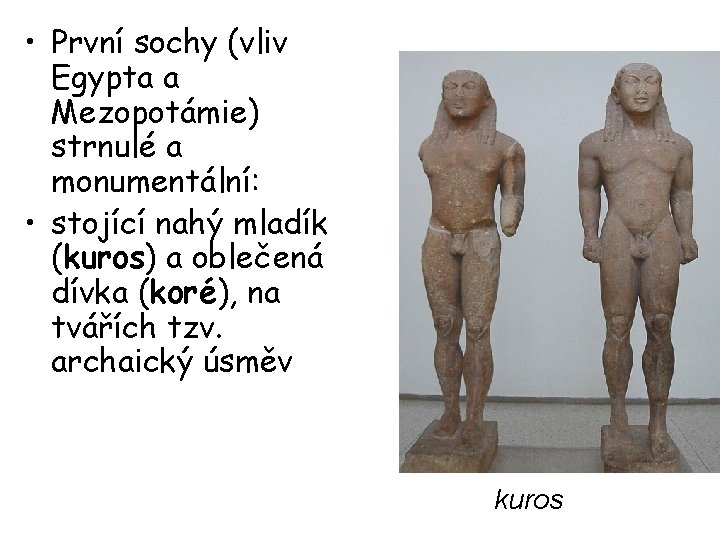  • První sochy (vliv Egypta a Mezopotámie) strnulé a monumentální: • stojící nahý
