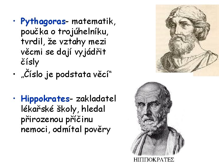  • Pythagoras- matematik, poučka o trojúhelníku, tvrdil, že vztahy mezi věcmi se dají