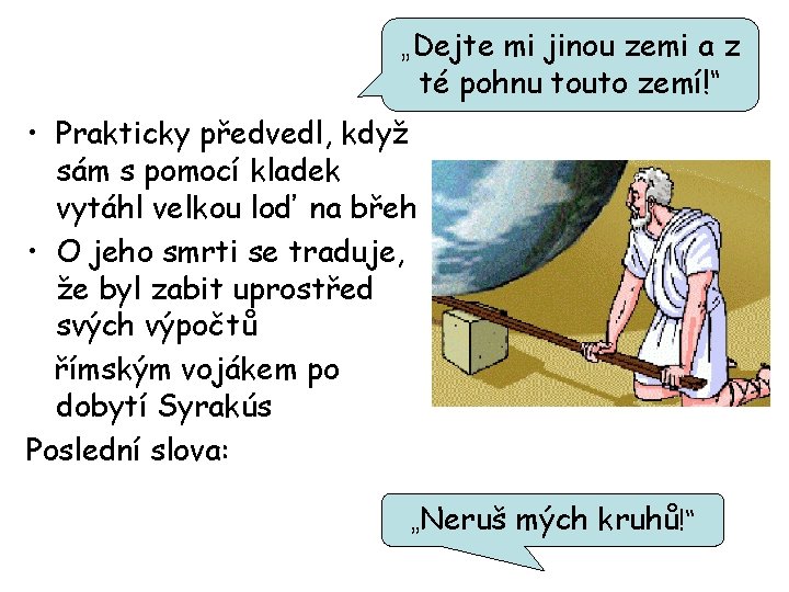 „Dejte mi jinou zemi a z té pohnu touto zemí!“ • Prakticky předvedl, když