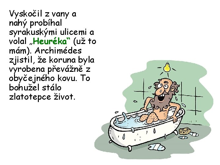 Vyskočil z vany a nahý probíhal syrakuskými ulicemi a volal „Heuréka“ (už to mám).