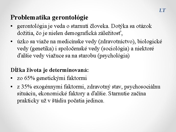 Problematika gerontológie LT • gerontológia je veda o starnutí človeka. Dotýka sa otázok dožitia,