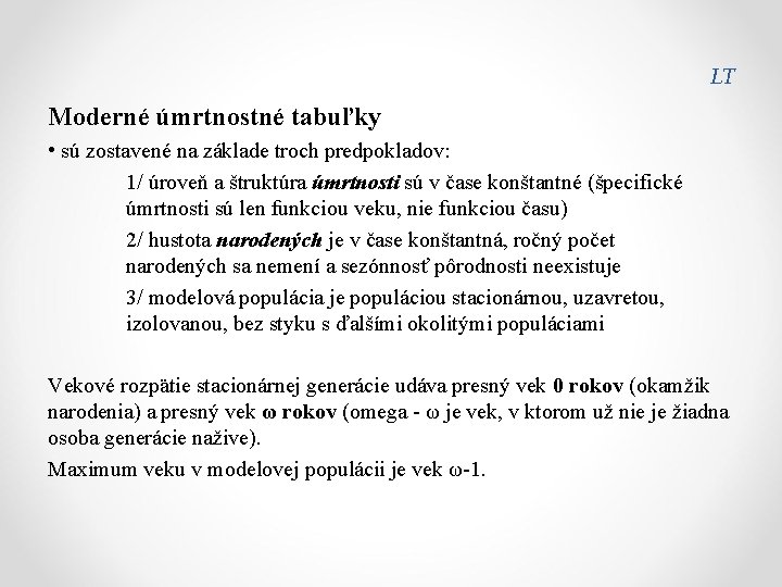 LT Moderné úmrtnostné tabuľky • sú zostavené na základe troch predpokladov: 1/ úroveň a