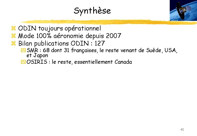 Synthèse z ODIN toujours opérationnel z Mode 100% aéronomie depuis 2007 z Bilan publications