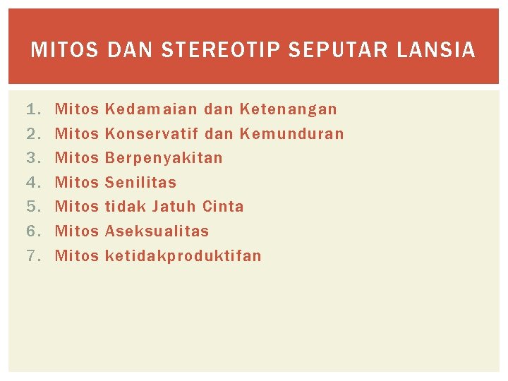 MITOS DAN STEREOTIP SEPUTAR LANSIA 1. 2. 3. 4. 5. 6. 7. Mitos Mitos