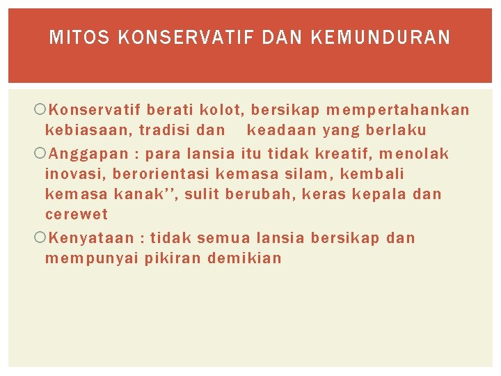 MITOS KONSERVATIF DAN KEMUNDURAN Konservatif berati kolot, bersikap mempertahankan kebiasaan, tradisi dan keadaan yang