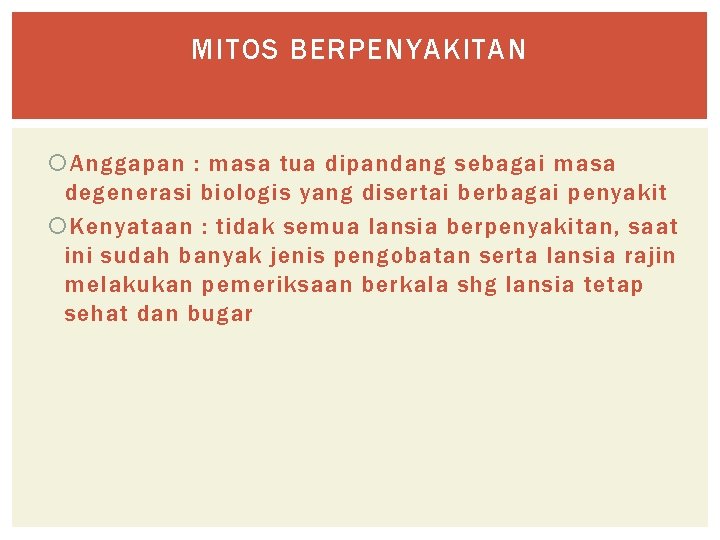 MITOS BERPENYAKITAN Anggapan : masa tua dipandang sebagai masa degenerasi biologis yang disertai berbagai