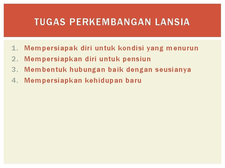 TUGAS PERKEMBANGAN LANSIA 1. 2. 3. 4. Mempersiapak diri untuk kondisi yang menurun Mempersiapkan