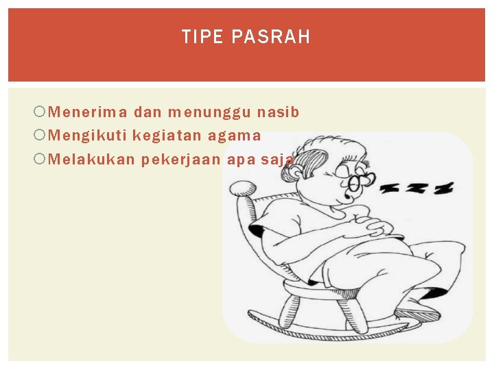 TIPE PASRAH Menerima dan menunggu nasib Mengikuti kegiatan agama Melakukan pekerjaan apa saja 