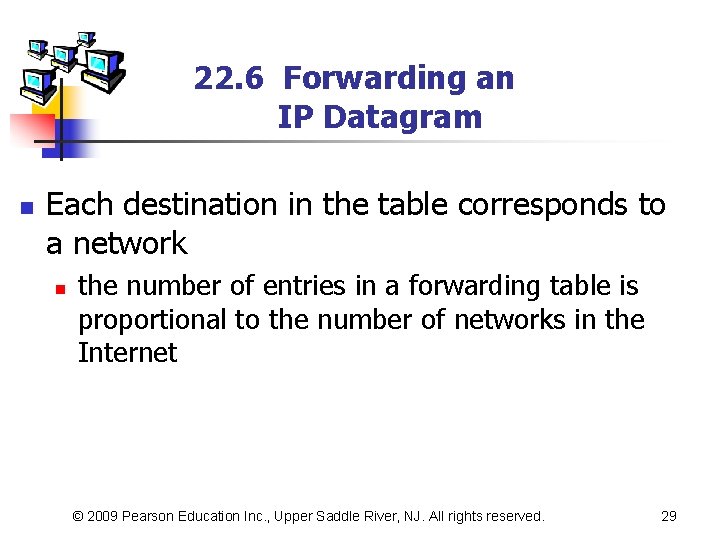 22. 6 Forwarding an IP Datagram n Each destination in the table corresponds to