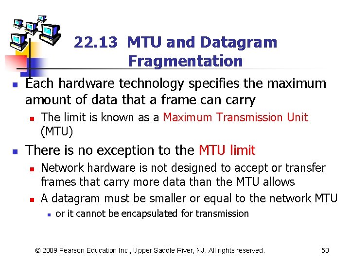 22. 13 MTU and Datagram Fragmentation n Each hardware technology specifies the maximum amount