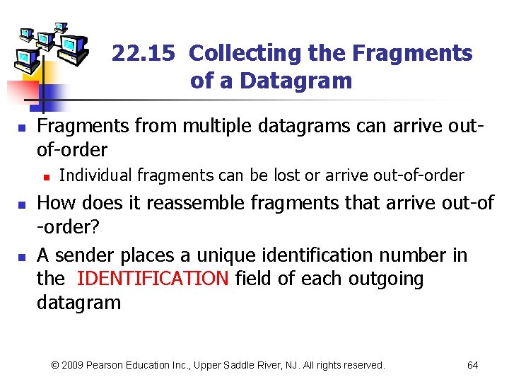 22. 15 Collecting the Fragments of a Datagram n Fragments from multiple datagrams can