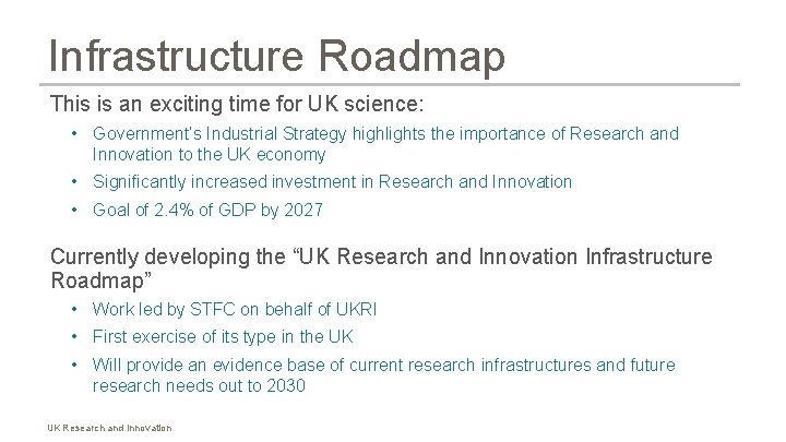 Infrastructure Roadmap This is an exciting time for UK science: • Government’s Industrial Strategy