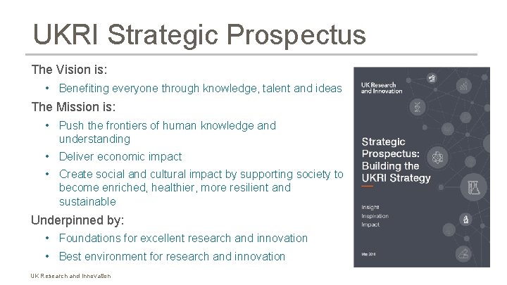 UKRI Strategic Prospectus The Vision is: • Benefiting everyone through knowledge, talent and ideas