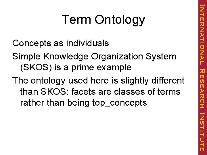 Term Ontology Concepts as individuals Simple Knowledge Organization System (SKOS) is a prime example