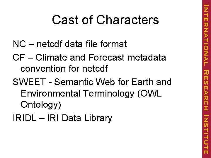 Cast of Characters NC – netcdf data file format CF – Climate and Forecast