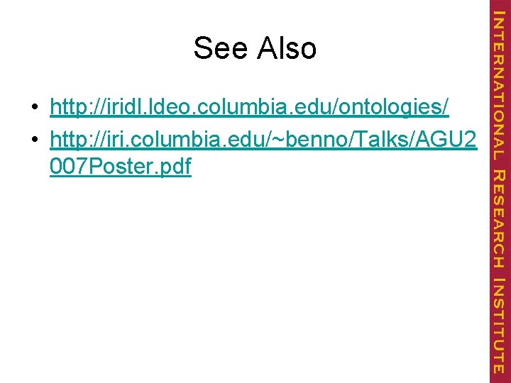 See Also • http: //iridl. ldeo. columbia. edu/ontologies/ • http: //iri. columbia. edu/~benno/Talks/AGU 2