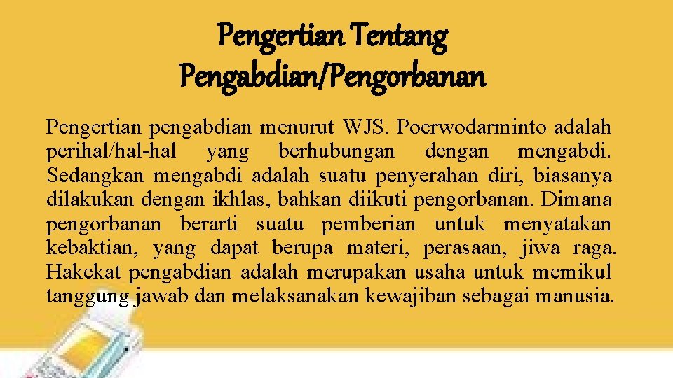 Pengertian Tentang Pengabdian/Pengorbanan Pengertian pengabdian menurut WJS. Poerwodarminto adalah perihal/hal-hal yang berhubungan dengan mengabdi.