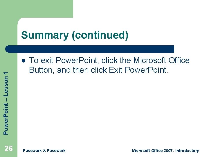 Summary (continued) Power. Point – Lesson 1 l 26 To exit Power. Point, click