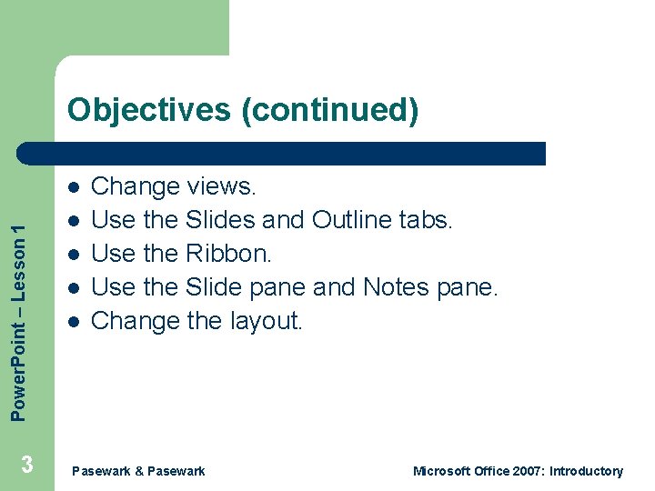Objectives (continued) Power. Point – Lesson 1 l 3 l l Change views. Use