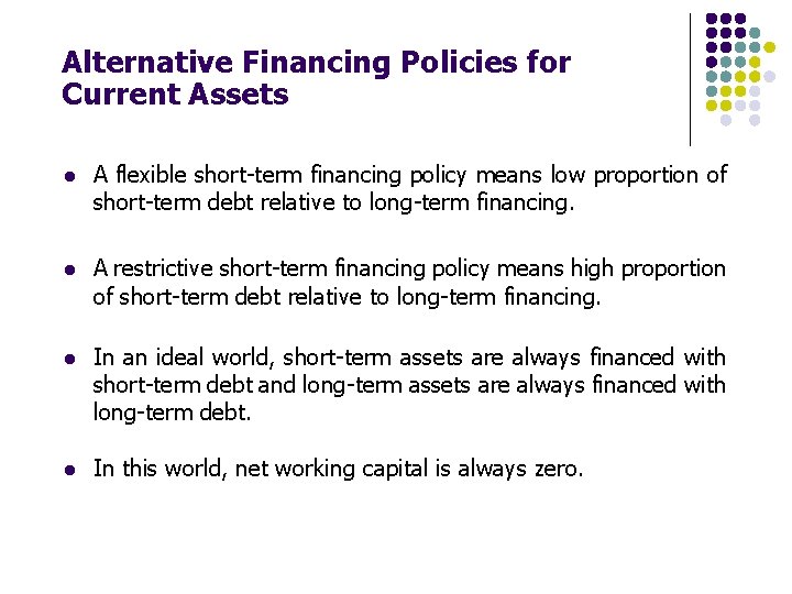 Alternative Financing Policies for Current Assets l A flexible short-term financing policy means low