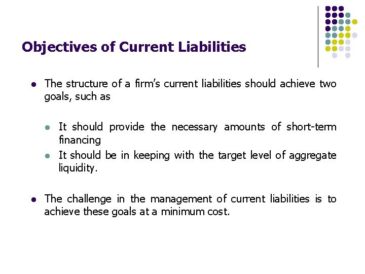 Objectives of Current Liabilities l The structure of a firm’s current liabilities should achieve