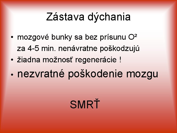 Zástava dýchania • mozgové bunky sa bez prísunu O² za 4 -5 min. nenávratne