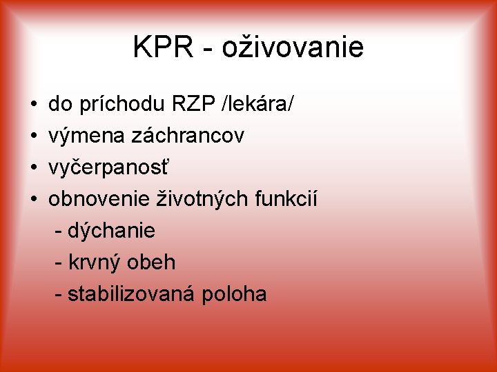 KPR - oživovanie • • do príchodu RZP /lekára/ výmena záchrancov vyčerpanosť obnovenie životných