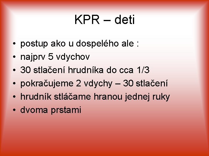 KPR – deti • • • postup ako u dospelého ale : najprv 5