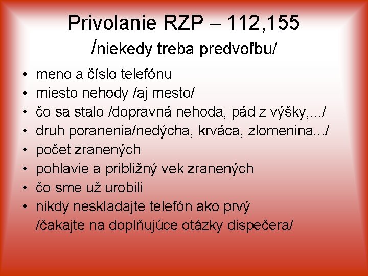 Privolanie RZP – 112, 155 /niekedy treba predvoľbu/ • • meno a číslo telefónu