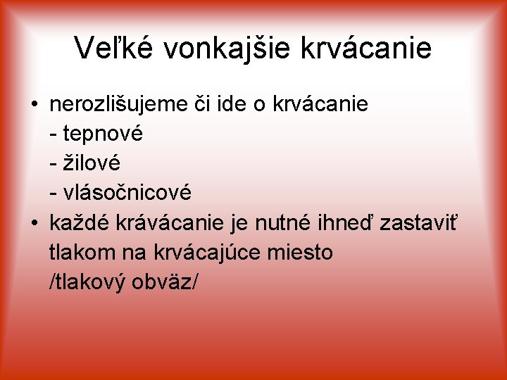 Veľké vonkajšie krvácanie • nerozlišujeme či ide o krvácanie - tepnové - žilové -