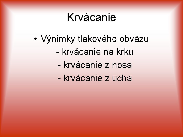 Krvácanie • Výnimky tlakového obväzu - krvácanie na krku - krvácanie z nosa -