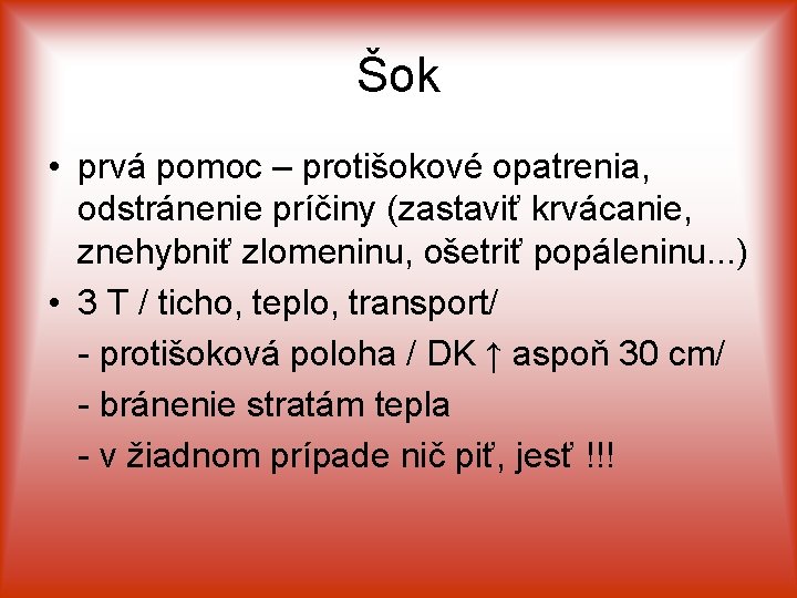 Šok • prvá pomoc – protišokové opatrenia, odstránenie príčiny (zastaviť krvácanie, znehybniť zlomeninu, ošetriť