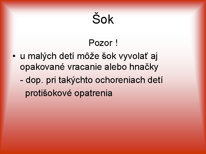 Šok Pozor ! • u malých detí môže šok vyvolať aj opakované vracanie alebo